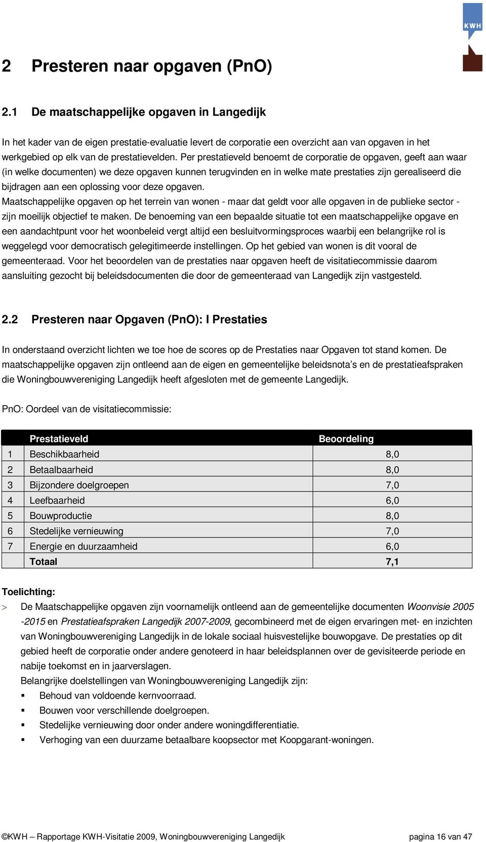 Per prestatieveld benoemt de corporatie de opgaven, geeft aan waar (in welke documenten) we deze opgaven kunnen terugvinden en in welke mate prestaties zijn gerealiseerd die bijdragen aan een