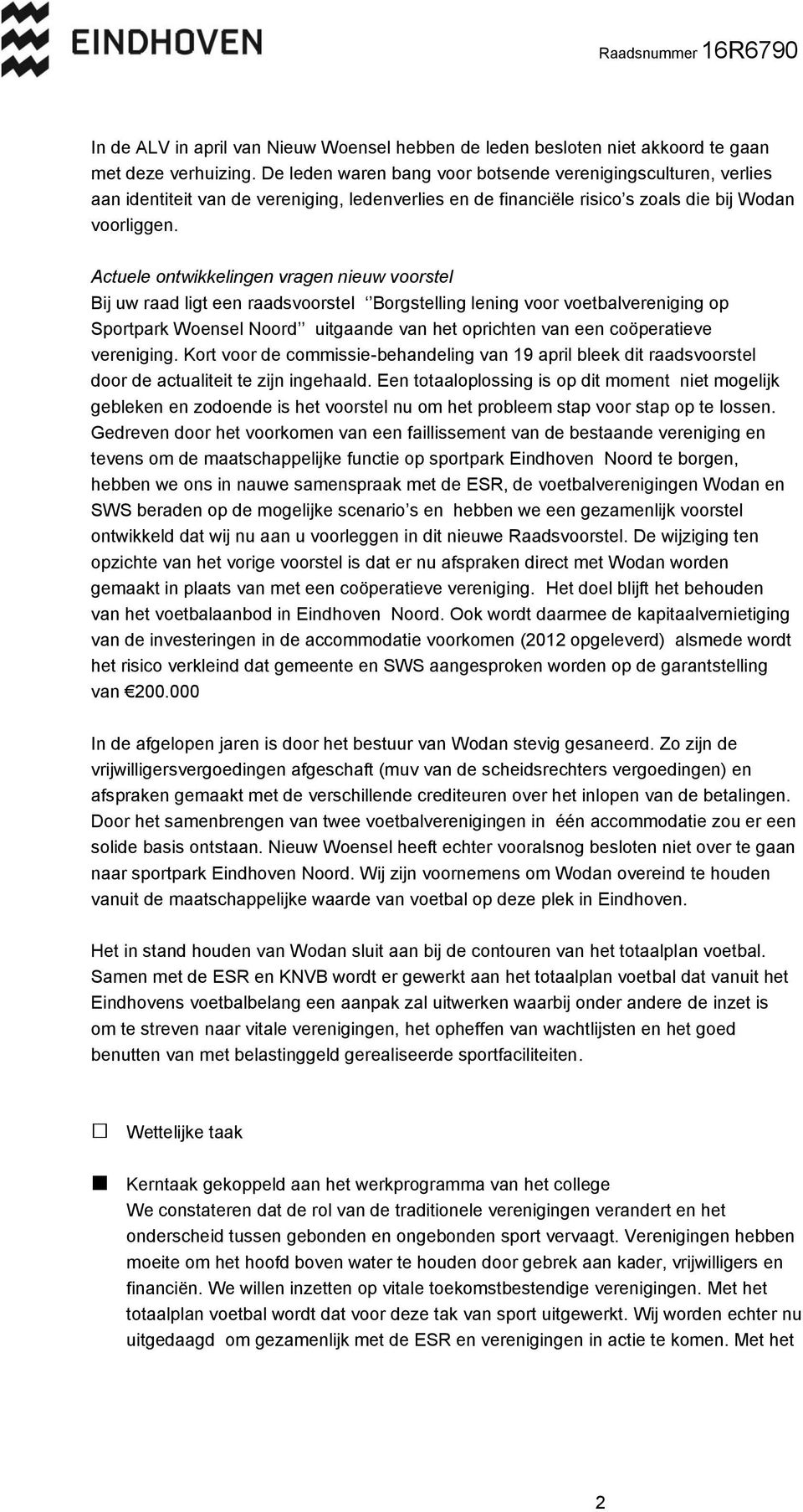 Actuele ontwikkelingen vragen nieuw voorstel Bij uw raad ligt een raadsvoorstel Borgstelling lening voor voetbalvereniging op Sportpark Woensel Noord uitgaande van het oprichten van een coöperatieve