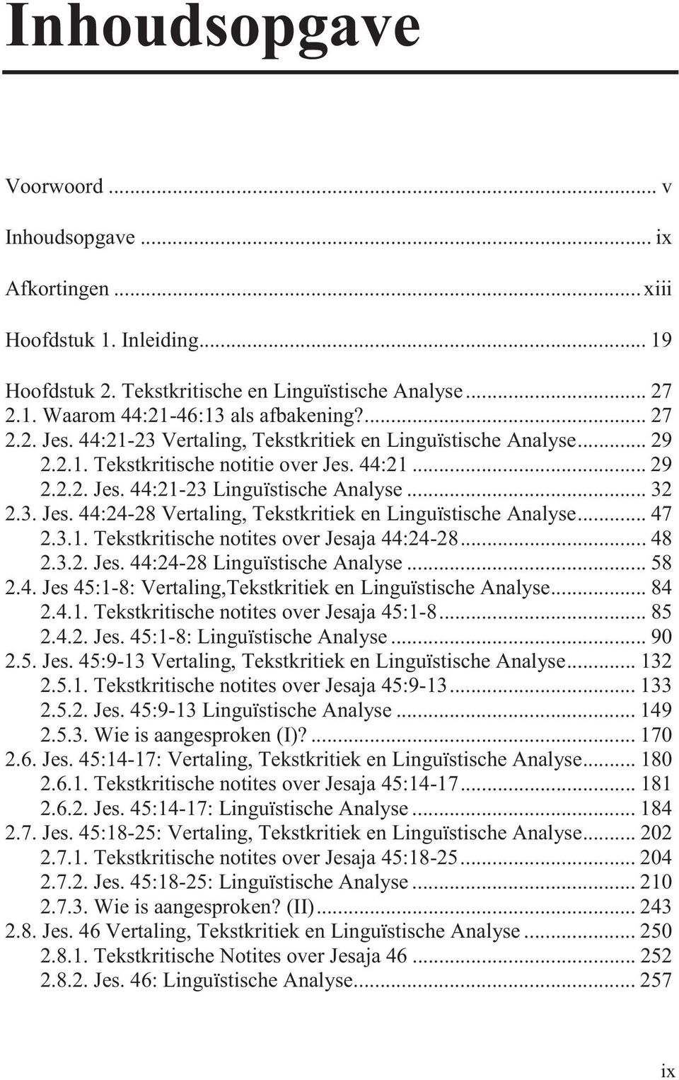 .. 47 2.3.1. Tekstkritische notites over Jesaja 44:24-28... 48 2.3.2. Jes. 44:24-28 Linguïstische Analyse... 58 2.4. Jes 45:1-8: Vertaling,Tekstkritiek en Linguïstische Analyse... 84 2.4.1. Tekstkritische notites over Jesaja 45:1-8.