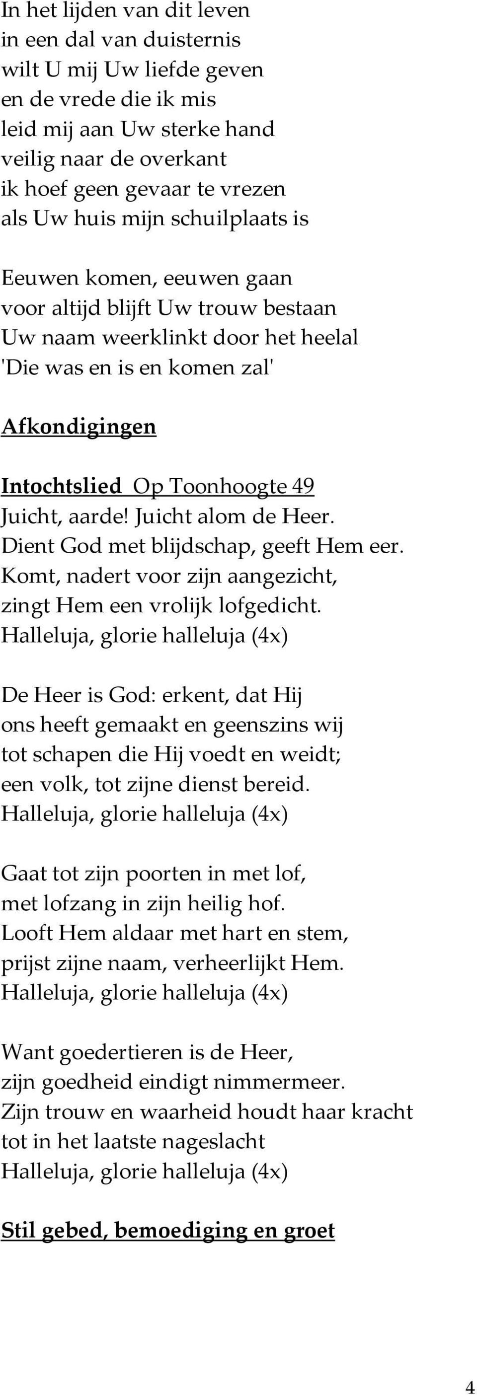 aarde! Juicht alom de Heer. Dient God met blijdschap, geeft Hem eer. Komt, nadert voor zijn aangezicht, zingt Hem een vrolijk lofgedicht.