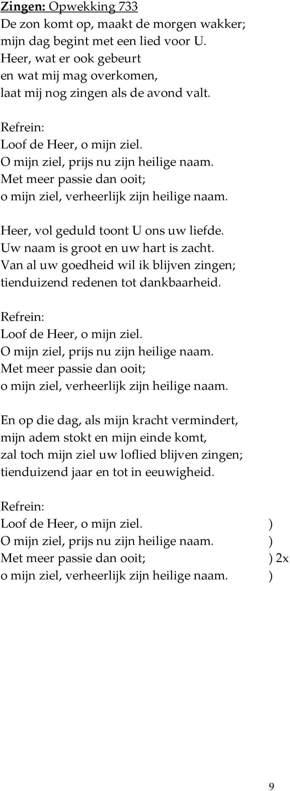 Uw naam is groot en uw hart is zacht. Van al uw goedheid wil ik blijven zingen; tienduizend redenen tot dankbaarheid. Loof de Heer, o mijn ziel. O mijn ziel, prijs nu zijn heilige naam.