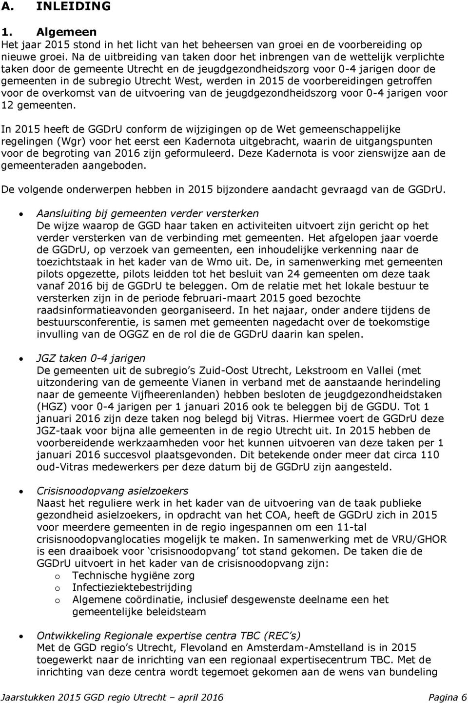 werden in 2015 de voorbereidingen getroffen voor de overkomst van de uitvoering van de jeugdgezondheidszorg voor 0-4 jarigen voor 12 gemeenten.