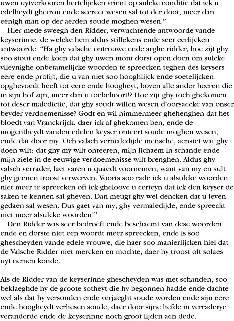 ende koen dat ghy uwen mont dorst open doen om sulcke vileynighe onbetamelijcke woorden te spreecken teghen des keysers eere ende profijt, die u van niet soo hooghlijck ende soetelijcken opghevoedt