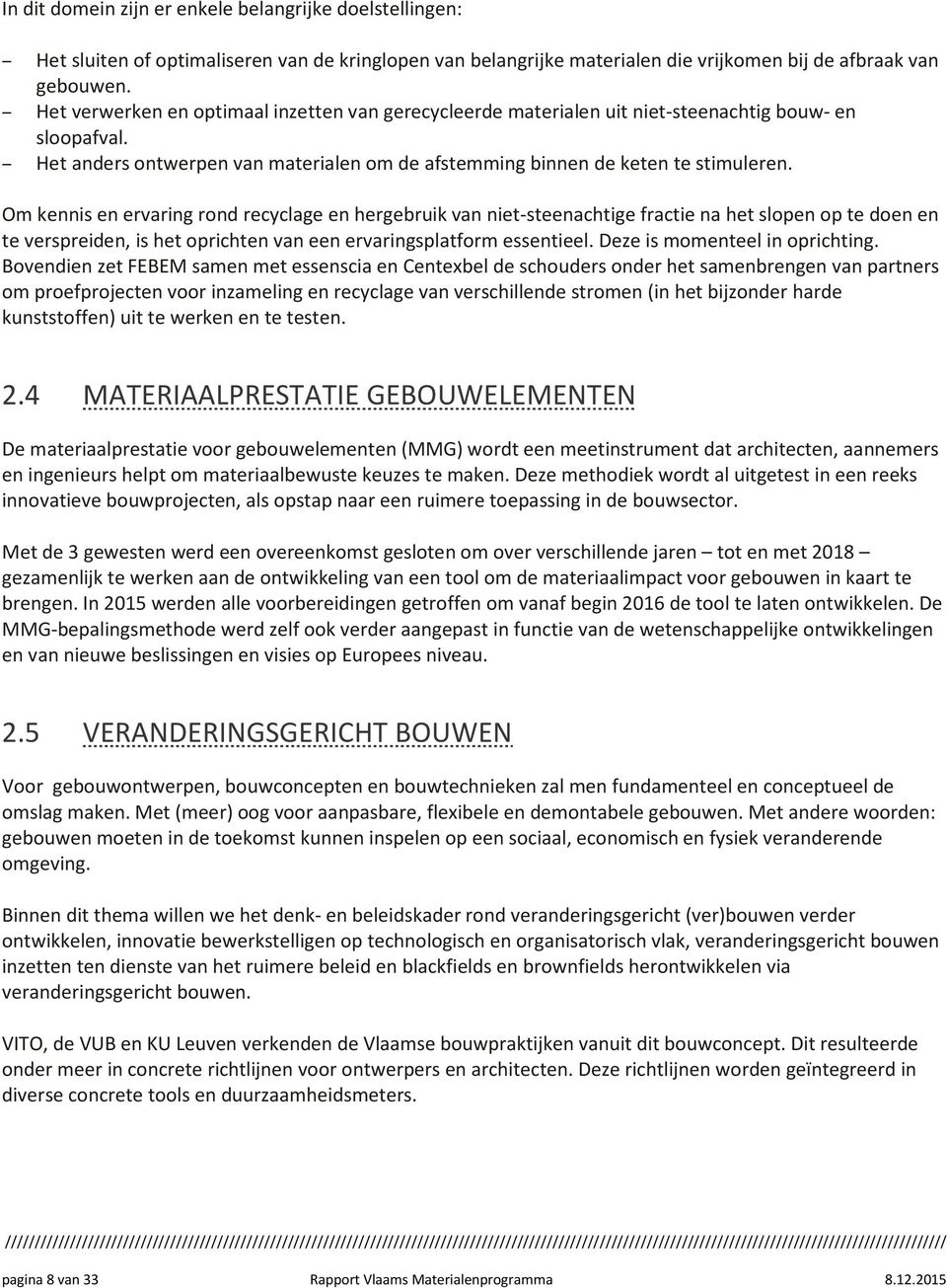 Om kennis en ervaring rond recyclage en hergebruik van niet-steenachtige fractie na het slopen op te doen en te verspreiden, is het oprichten van een ervaringsplatform essentieel.