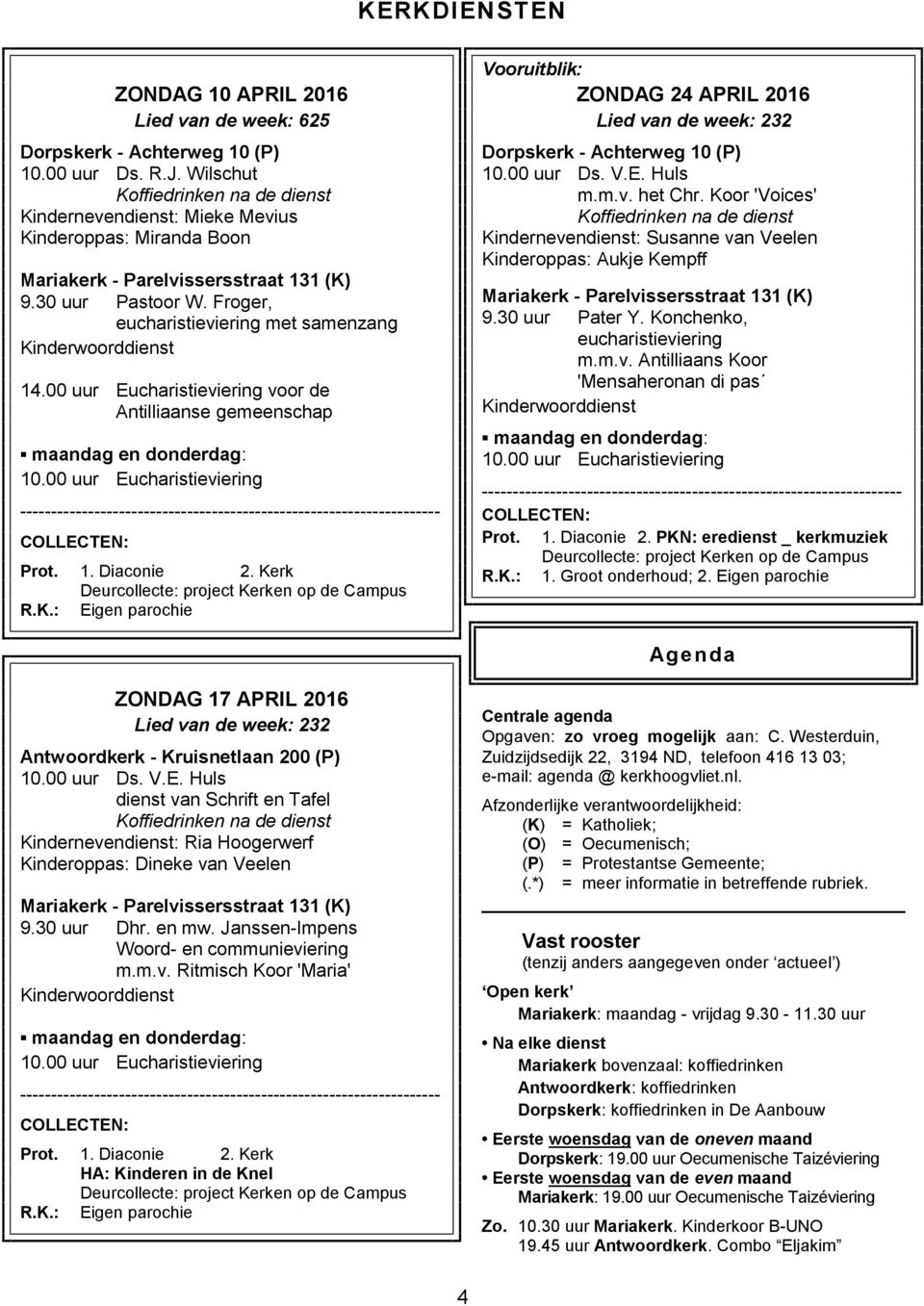 Froger, eucharistieviering met samenzang Kinderwoorddienst 14.00 uur Eucharistieviering voor de Antilliaanse gemeenschap maandag en donderdag: 10.