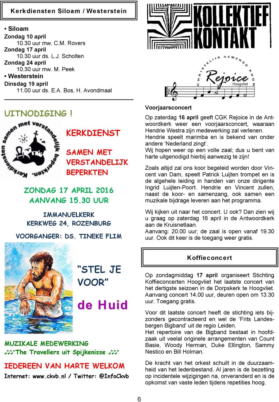 TINEKE FLIM Voorjaarsconcert Op zaterdag 16 april geeft CGK Rejoice in de Antwoordkerk weer een voorjaarsconcert, waaraan Hendrie Westra zijn medewerking zal verlenen.