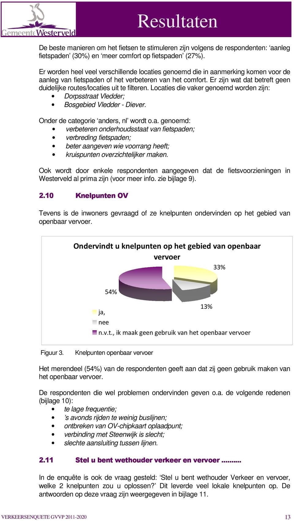 Er zijn wat dat betreft geen duidelijke routes/locaties uit te filteren. Locaties die vaker genoemd worden zijn: Dorpsstraat Vledder; Bosgebied Vledder - Diever. Onder de categorie anders, nl wordt o.