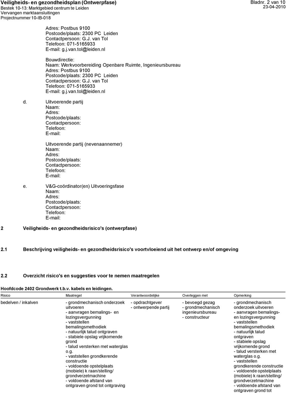 V&G-coördinator(en) Uitvoeringsfase Naam: Adres: Postcode/plaats: Contactpersoon: Telefoon: E-mail: 2 Veiligheids- en gezondheidsrisico's (ontwerpfase) 2.