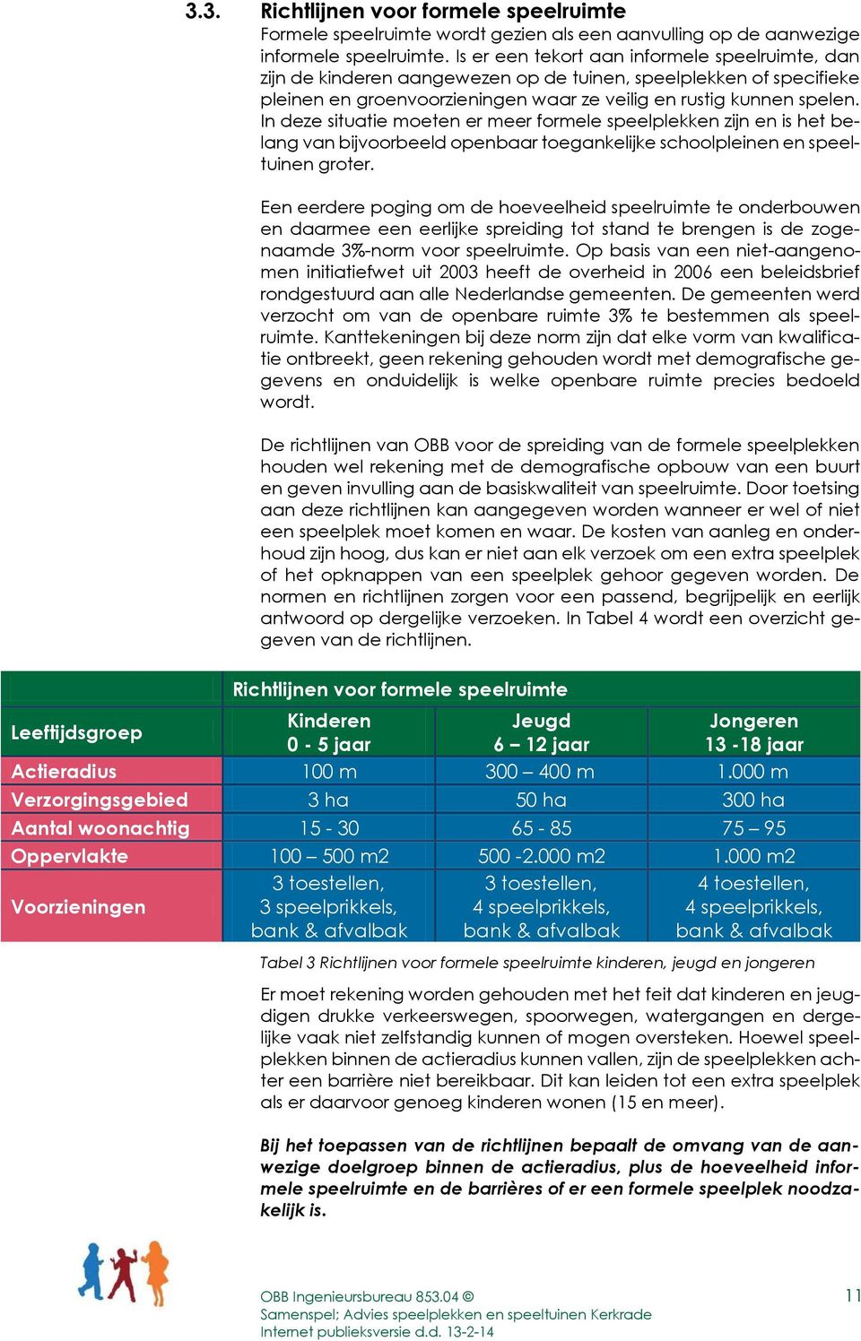 In deze situatie moeten er meer formele speelplekken zijn en is het belang van bijvoorbeeld openbaar toegankelijke schoolpleinen en speeltuinen groter.