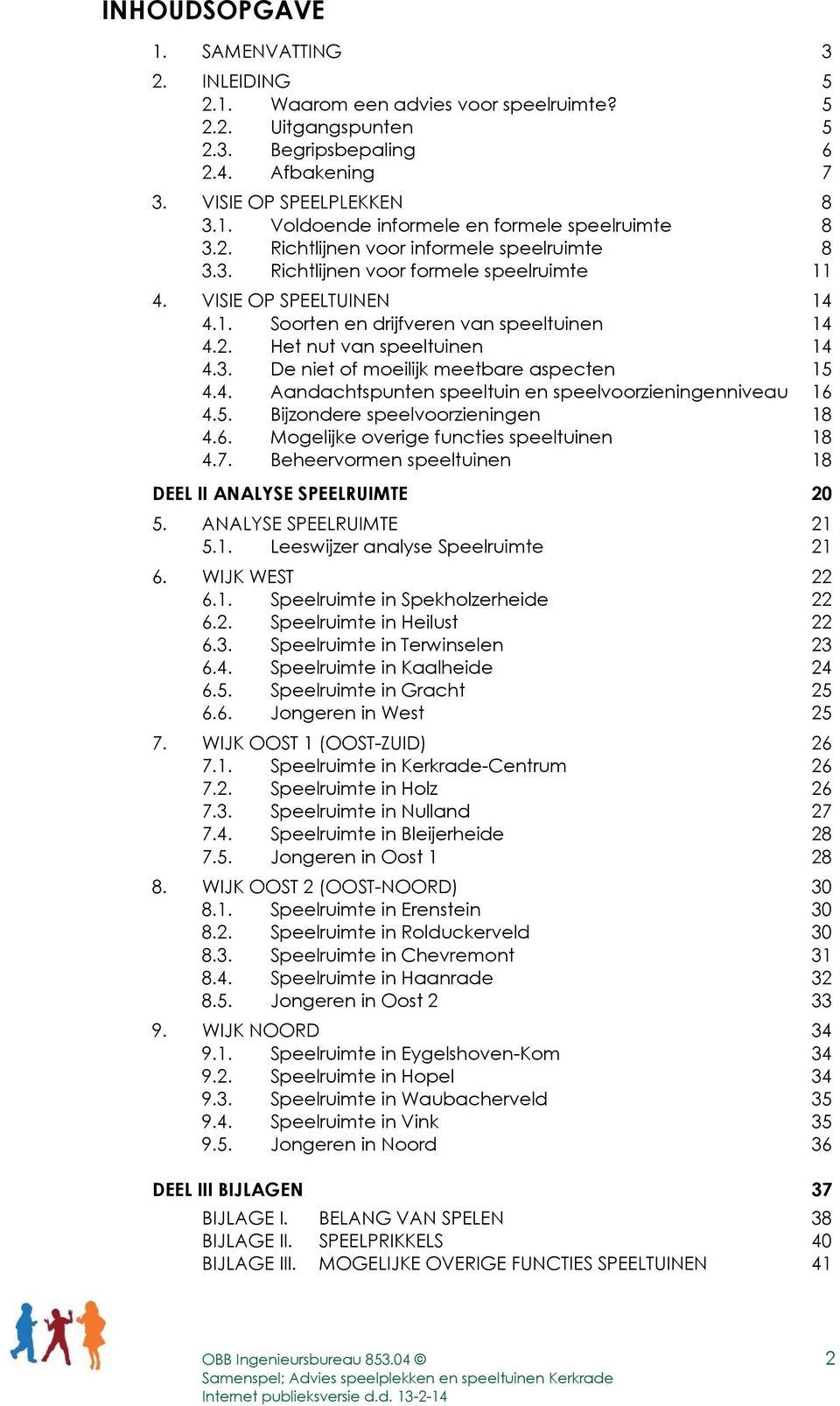 4. Aandachtspunten speeltuin en speelvoorzieningenniveau 16 4.5. Bijzondere speelvoorzieningen 18 4.6. Mogelijke overige functies speeltuinen 18 4.7.