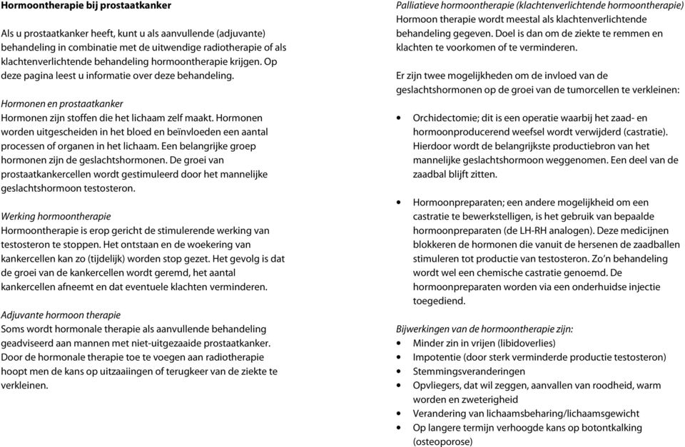 Hormonen worden uitgescheiden in het bloed en beïnvloeden een aantal processen of organen in het lichaam. Een belangrijke groep hormonen zijn de geslachtshormonen.