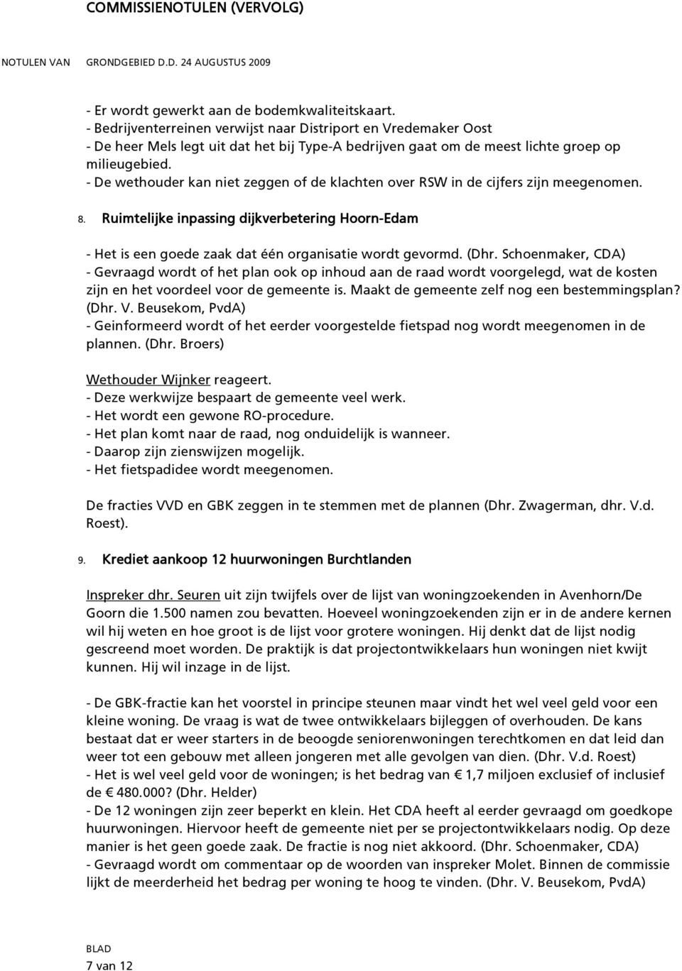 - De wethouder kan niet zeggen of de klachten over RSW in de cijfers zijn meegenomen. 8. Ruimtelijke inpassing dijkverbetering Hoorn-Edam - Het is een goede zaak dat één organisatie wordt gevormd.