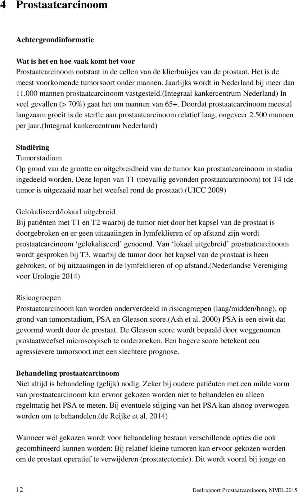 (integraal kankercentrum Nederland) In veel gevallen (> 70%) gaat het om mannen van 65+.