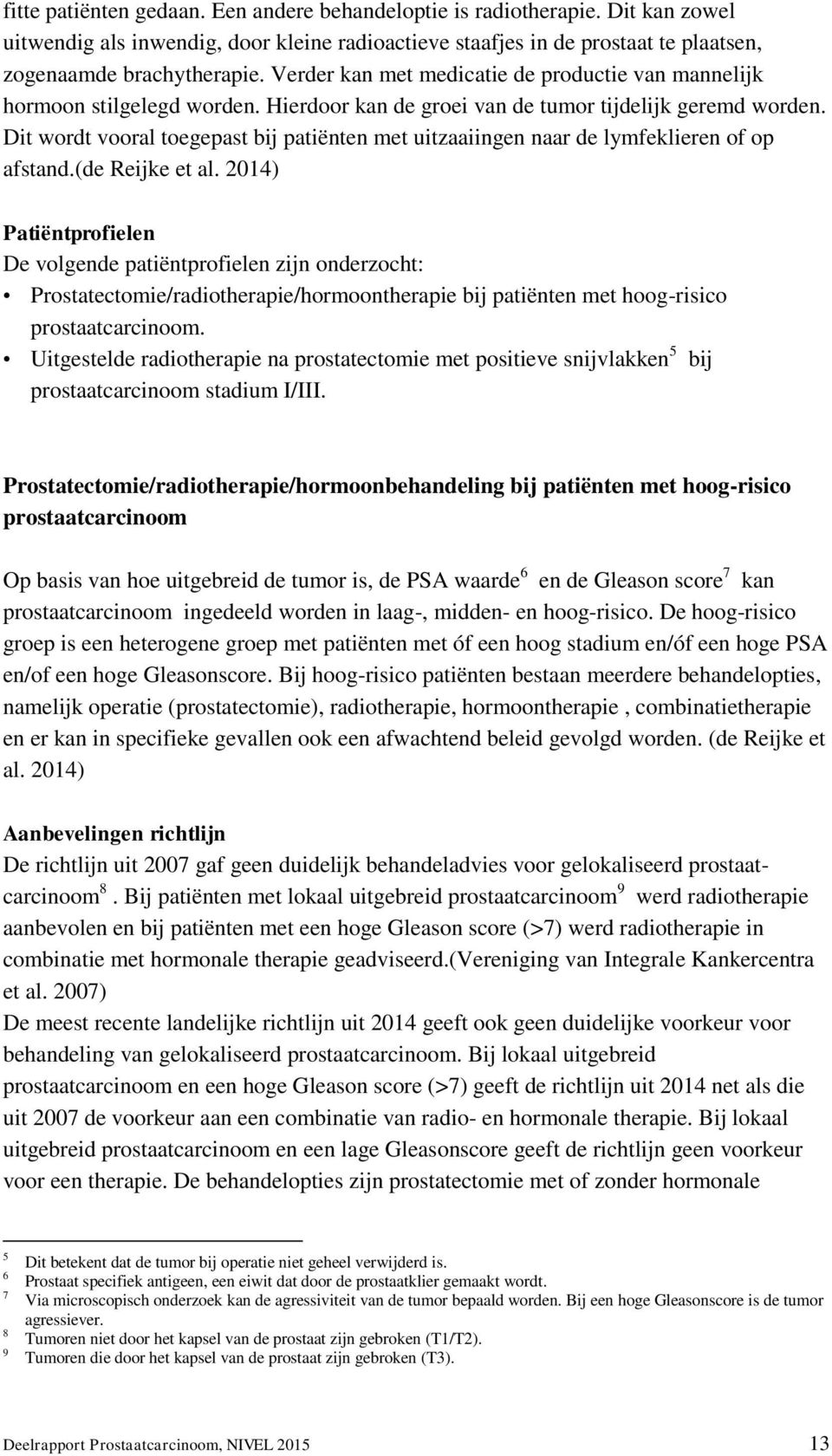 Dit wordt vooral toegepast bij patiënten met uitzaaiingen naar de lymfeklieren of op afstand.(de Reijke et al.