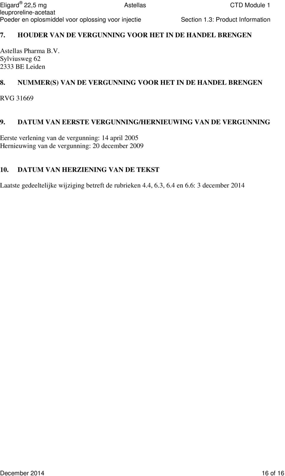 DATUM VAN EERSTE VERGUNNING/HERNIEUWING VAN DE VERGUNNING Eerste verlening van de vergunning: 14 april 2005 Hernieuwing