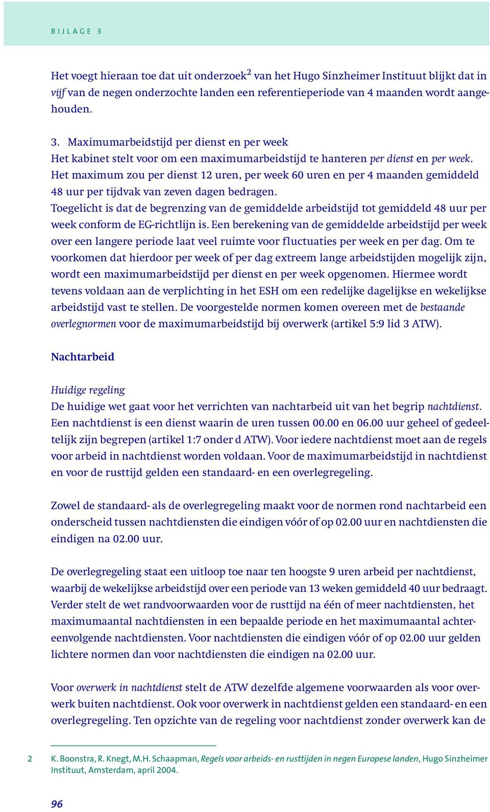 Het maximum zou per dienst 12 uren, per week 60 uren en per 4 maanden gemiddeld 48 uur per tijdvak van zeven dagen bedragen.