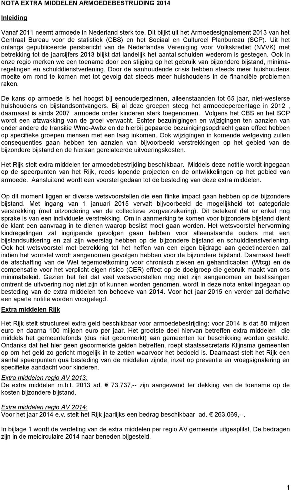 Uit het onlangs gepubliceerde persbericht van de Nederlandse Vereniging voor Volkskrediet (NVVK) met betrekking tot de jaarcijfers 2013 blijkt dat landelijk het aantal schulden wederom is gestegen.