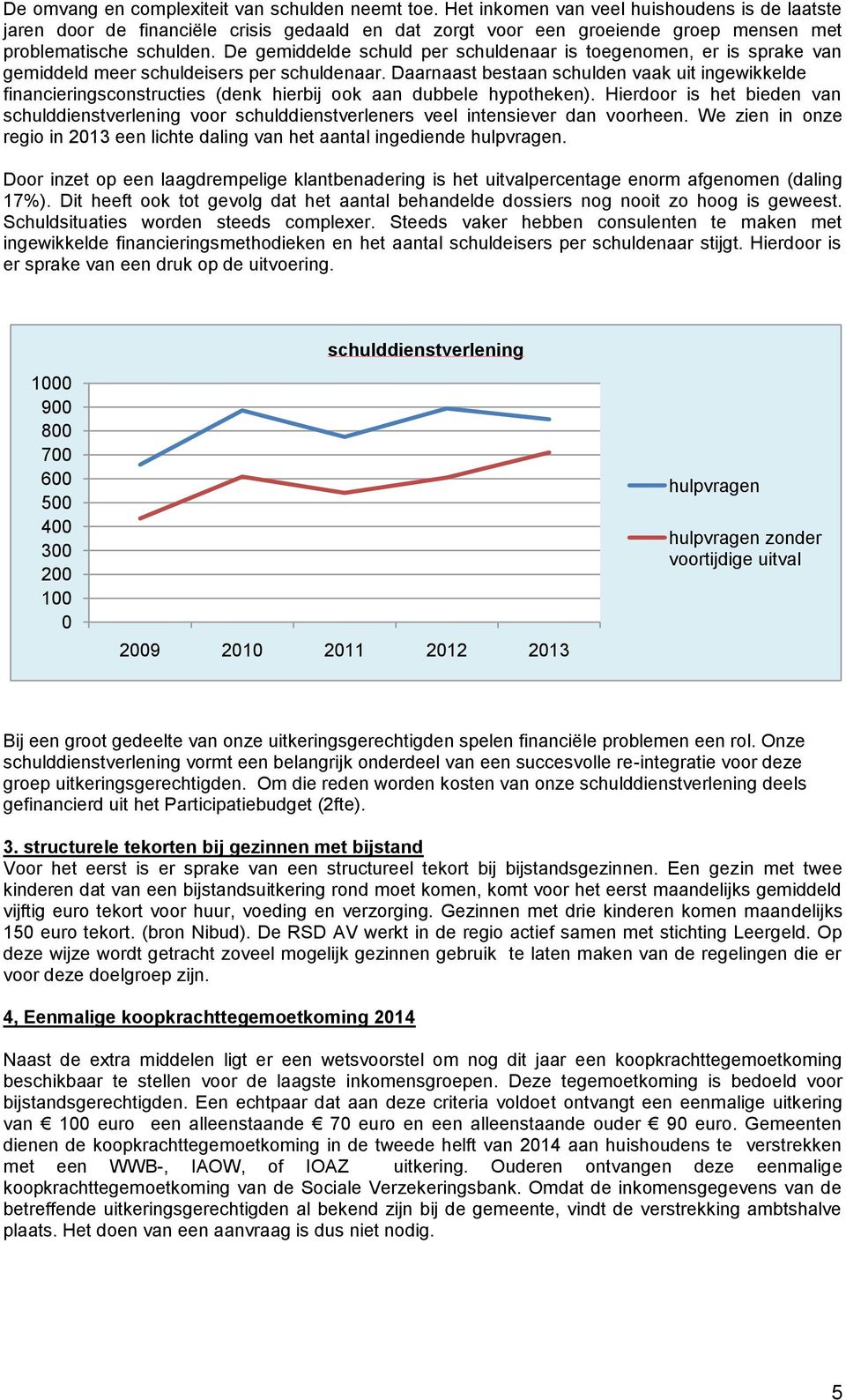 De gemiddelde schuld per schuldenaar is toegenomen, er is sprake van gemiddeld meer schuldeisers per schuldenaar.