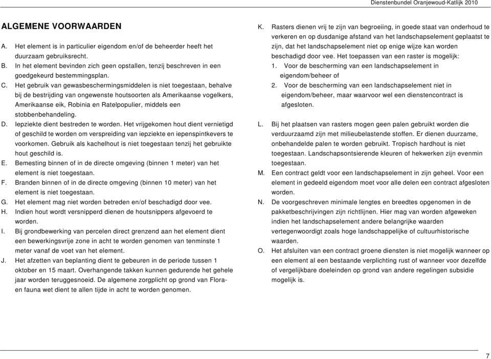 Het gebruik van gewasbeschermingsmiddelen is niet toegestaan, behalve bij de bestrijding van ongewenste houtsoorten als Amerikaanse vogelkers, Amerikaanse eik, Robinia en Ratelpopulier, middels een