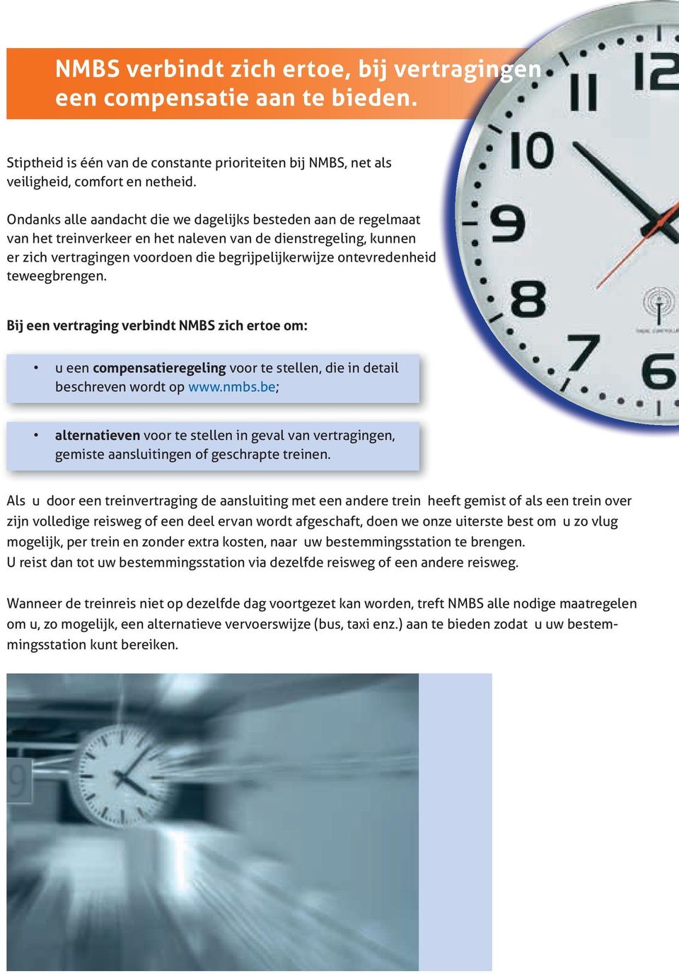 teweegbrengen. Bij een vertraging verbindt NMBS zich ertoe om: u een compensatieregeling voor te stellen, die in detail beschreven wordt op www.nmbs.