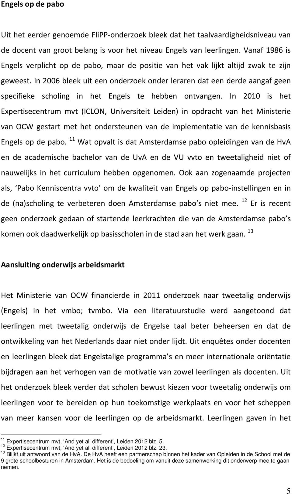 In 2006 bleek uit een onderzoek onder leraren dat een derde aangaf geen specifieke scholing in het Engels te hebben ontvangen.