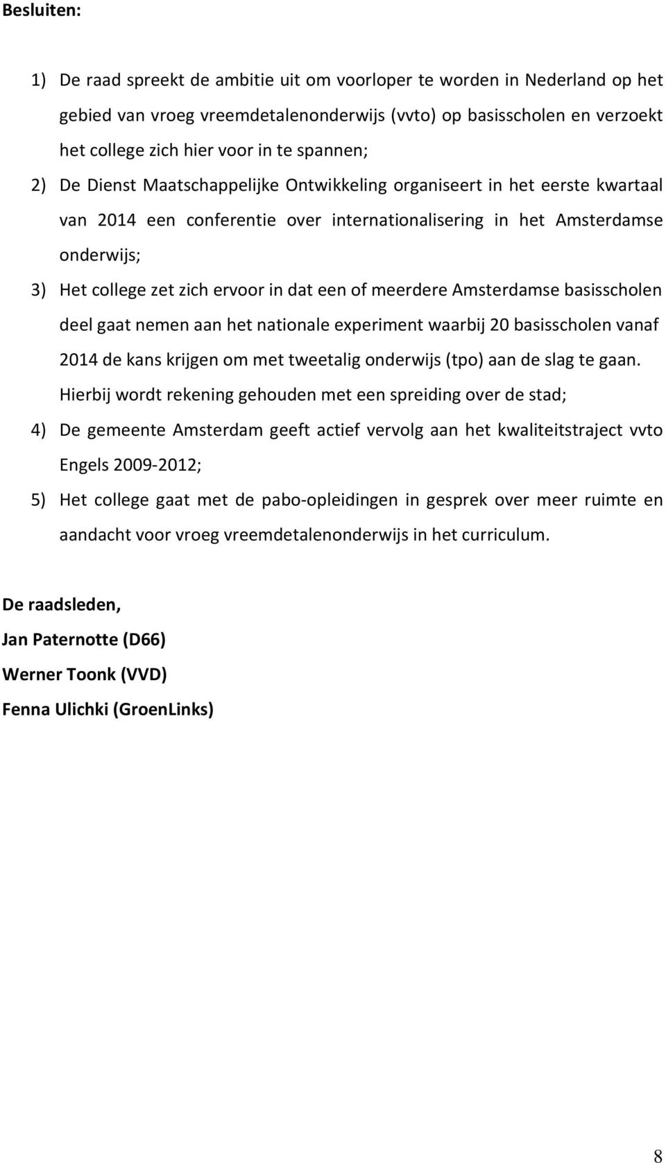 in dat een of meerdere Amsterdamse basisscholen deel gaat nemen aan het nationale experiment waarbij 20 basisscholen vanaf 2014 de kans krijgen om met tweetalig onderwijs (tpo) aan de slag te gaan.