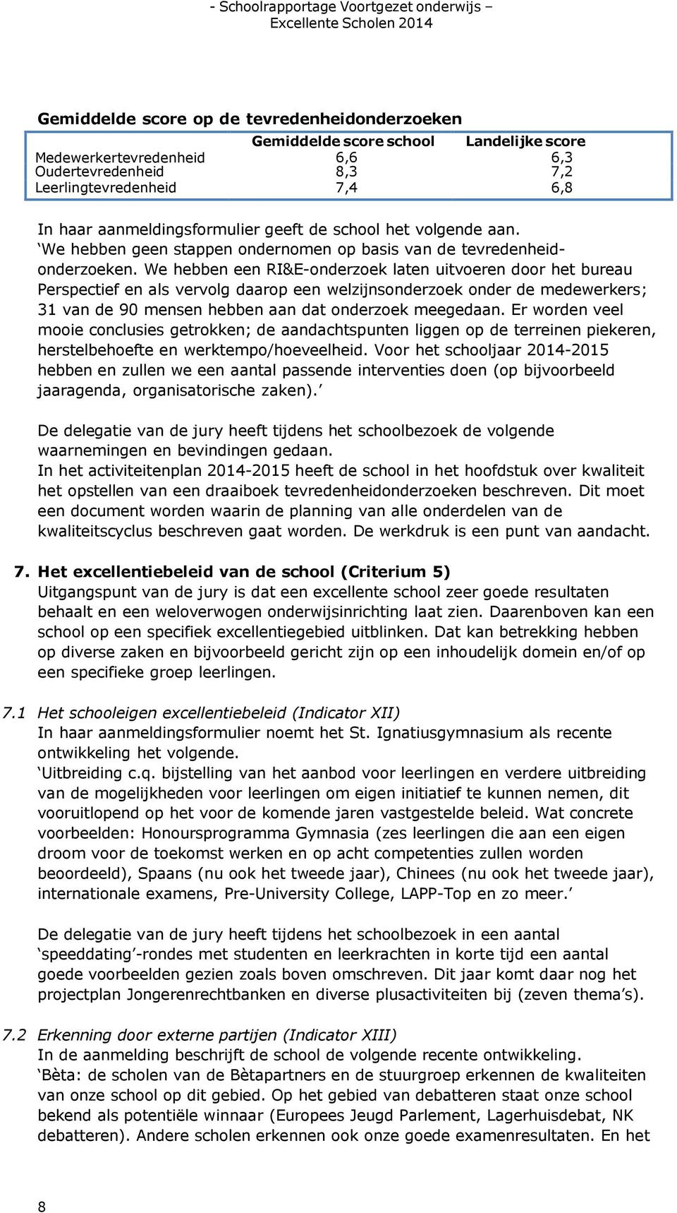 We hebben een RI&E-onderzoek laten uitvoeren door het bureau Perspectief en als vervolg daarop een welzijnsonderzoek onder de medewerkers; 31 van de 90 mensen hebben aan dat onderzoek meegedaan.