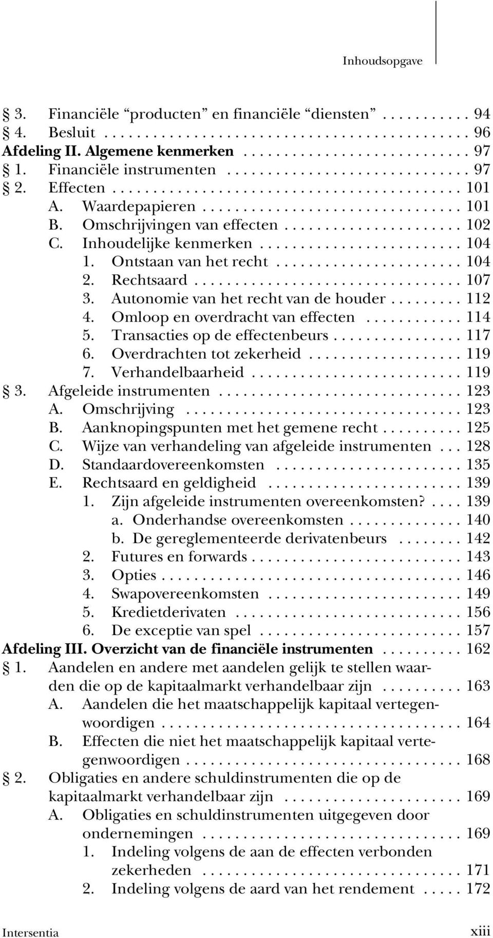 Omloop en overdracht van effecten...114 5. Transacties op de effectenbeurs...117 6. Overdrachten tot zekerheid...119 7. Verhandelbaarheid...119 3. Afgeleide instrumenten...123 A. Omschrijving...123 B.