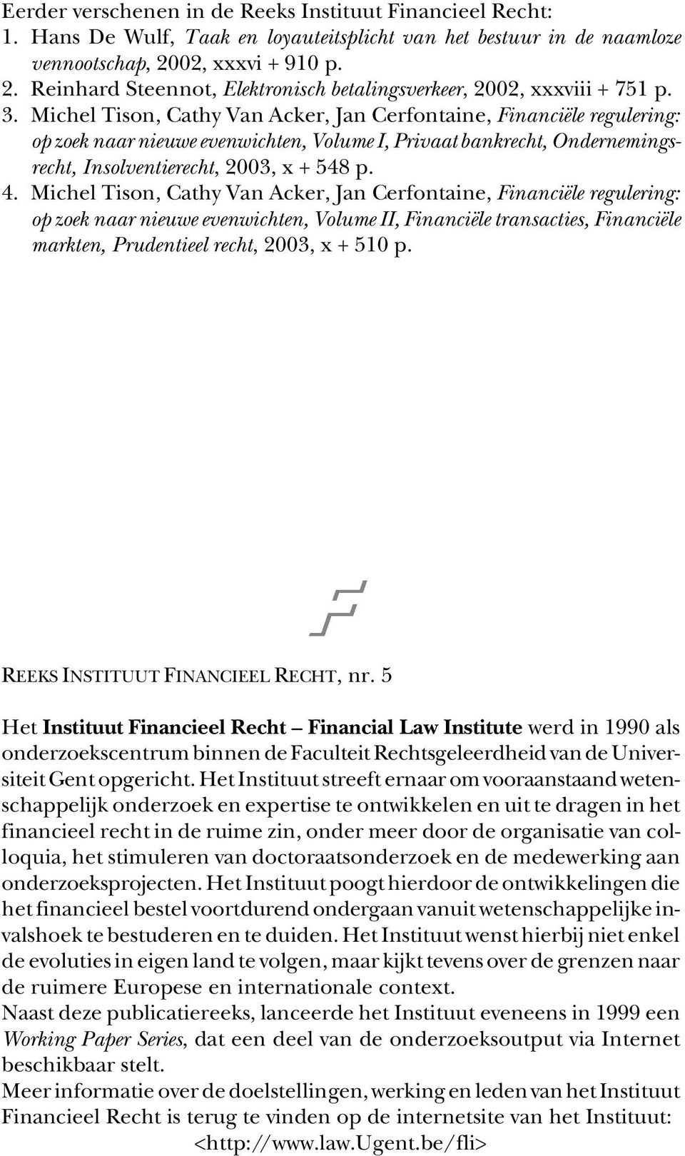 Michel Tison, Cathy Van Acker, Jan Cerfontaine, Financiële regulering: op zoek naar nieuwe evenwichten, Volume I, Privaat bankrecht, Ondernemingsrecht, Insolventierecht, 2003, x + 548 p. 4.