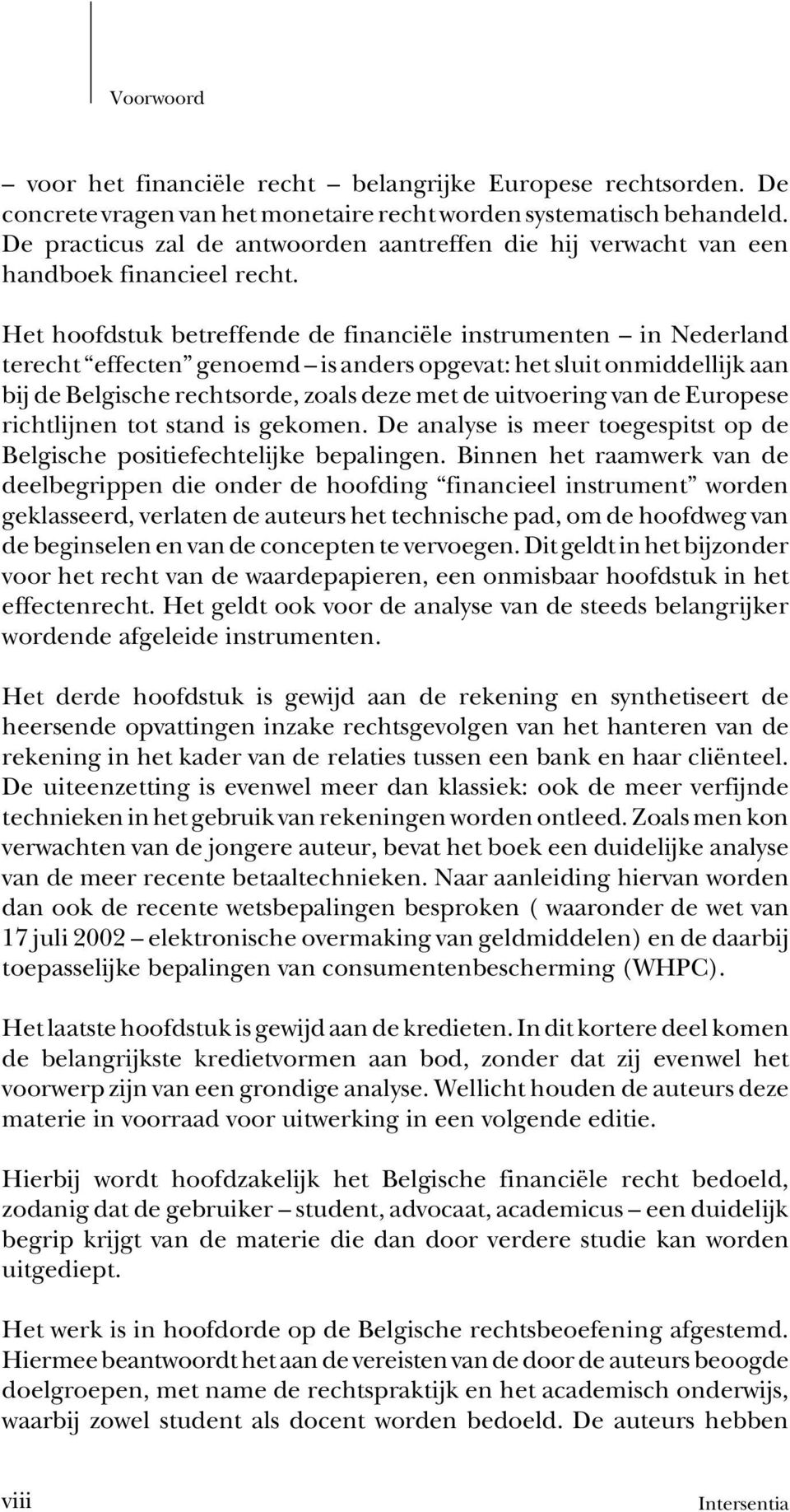Het hoofdstuk betreffende de financiële instrumenten in Nederland terecht effecten genoemd is anders opgevat: het sluit onmiddellijk aan bij de Belgische rechtsorde, zoals deze met de uitvoering van