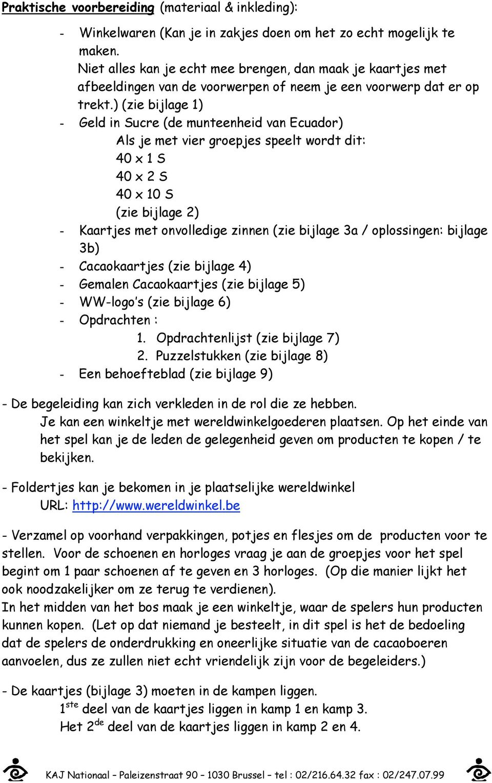 ) (zie bijlage ) - Geld in Sucre (de munteenheid van ) Als je met vier groepjes speelt wordt dit: 40 x S 40 x S 40 x 0 S (zie bijlage ) - Kaartjes met onvolledige zinnen (zie bijlage 3a /