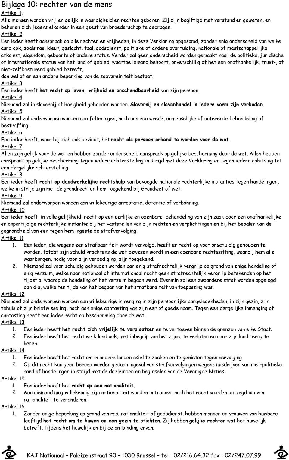 Artikel Een ieder heeft aanspraak op alle rechten en vrijheden, in deze Verklaring opgesomd, zonder enig onderscheid van welke aard ook, zoals ras, kleur, geslacht, taal, godsdienst, politieke of