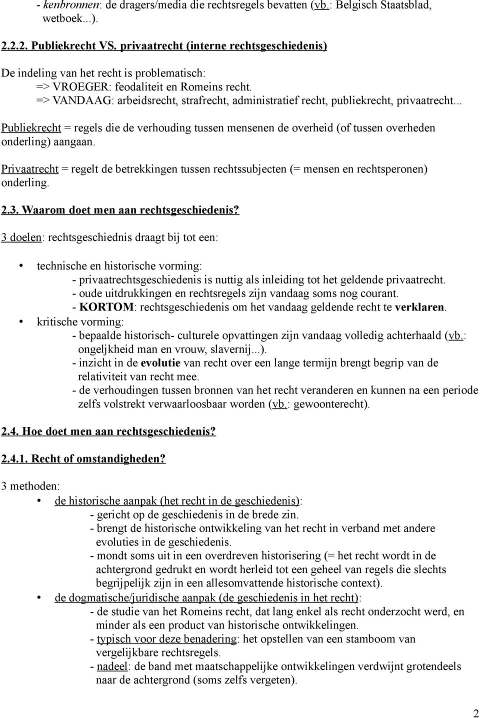 => VANDAAG: arbeidsrecht, strafrecht, administratief recht, publiekrecht, privaatrecht... Publiekrecht = regels die de verhouding tussen mensenen de overheid (of tussen overheden onderling) aangaan.