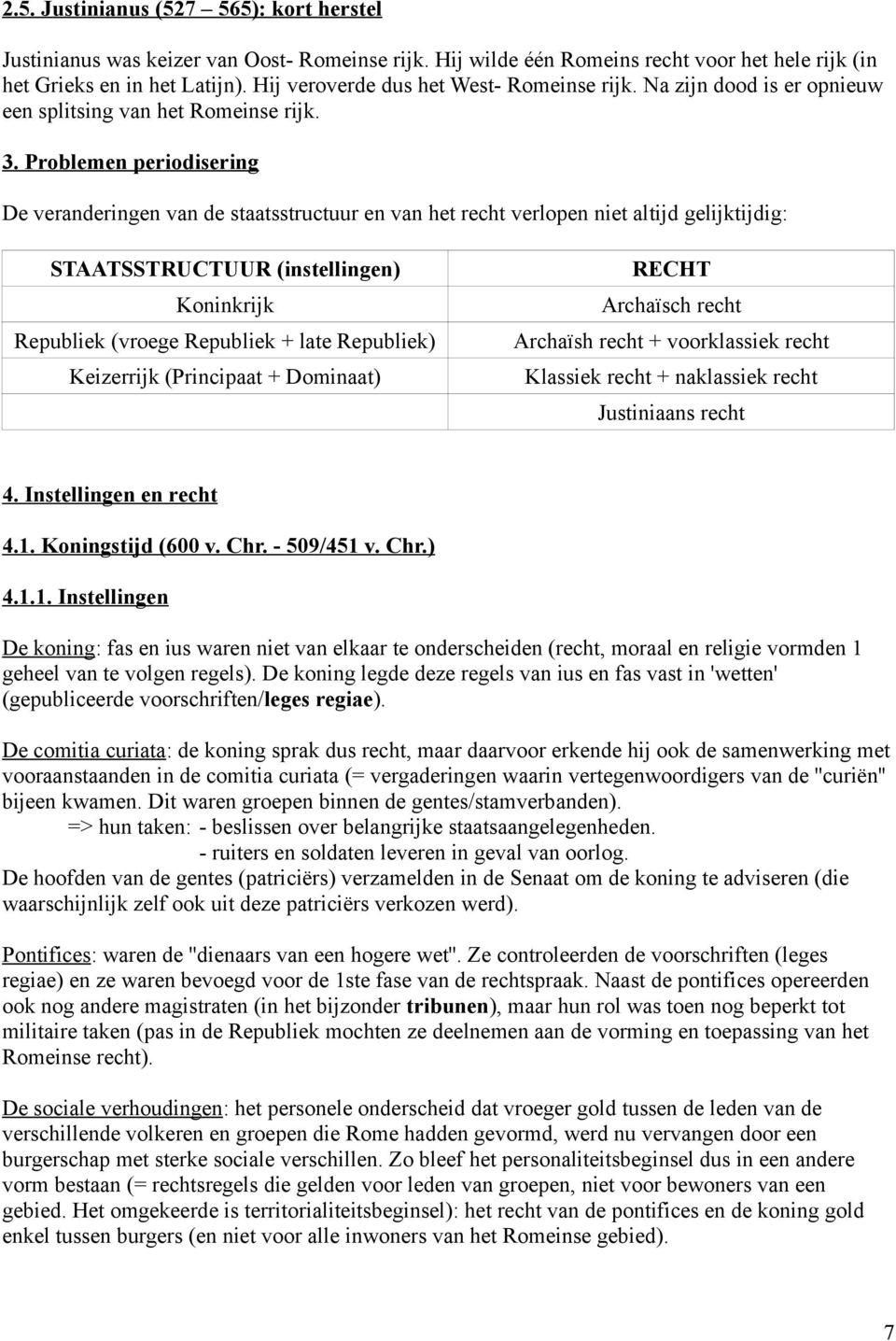 Problemen periodisering De veranderingen van de staatsstructuur en van het recht verlopen niet altijd gelijktijdig: STAATSSTRUCTUUR (instellingen) Koninkrijk Republiek (vroege Republiek + late