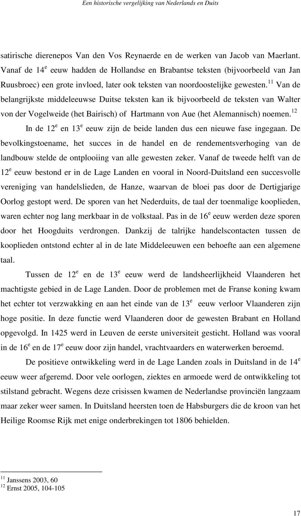 11 Van de belangrijkste middeleeuwse Duitse teksten kan ik bijvoorbeeld de teksten van Walter von der Vogelweide (het Bairisch) of Hartmann von Aue (het Alemannisch) noemen.
