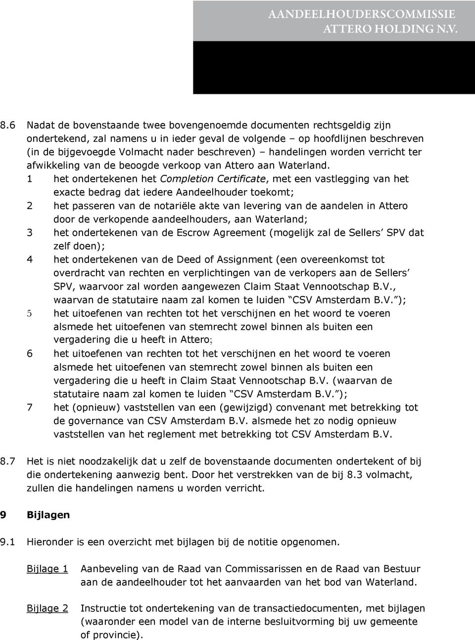 1 het ondertekenen het Completion Certificate, met een vastlegging van het exacte bedrag dat iedere Aandeelhouder toekomt; 2 het passeren van de notariºle akte van levering van de aandelen in Attero