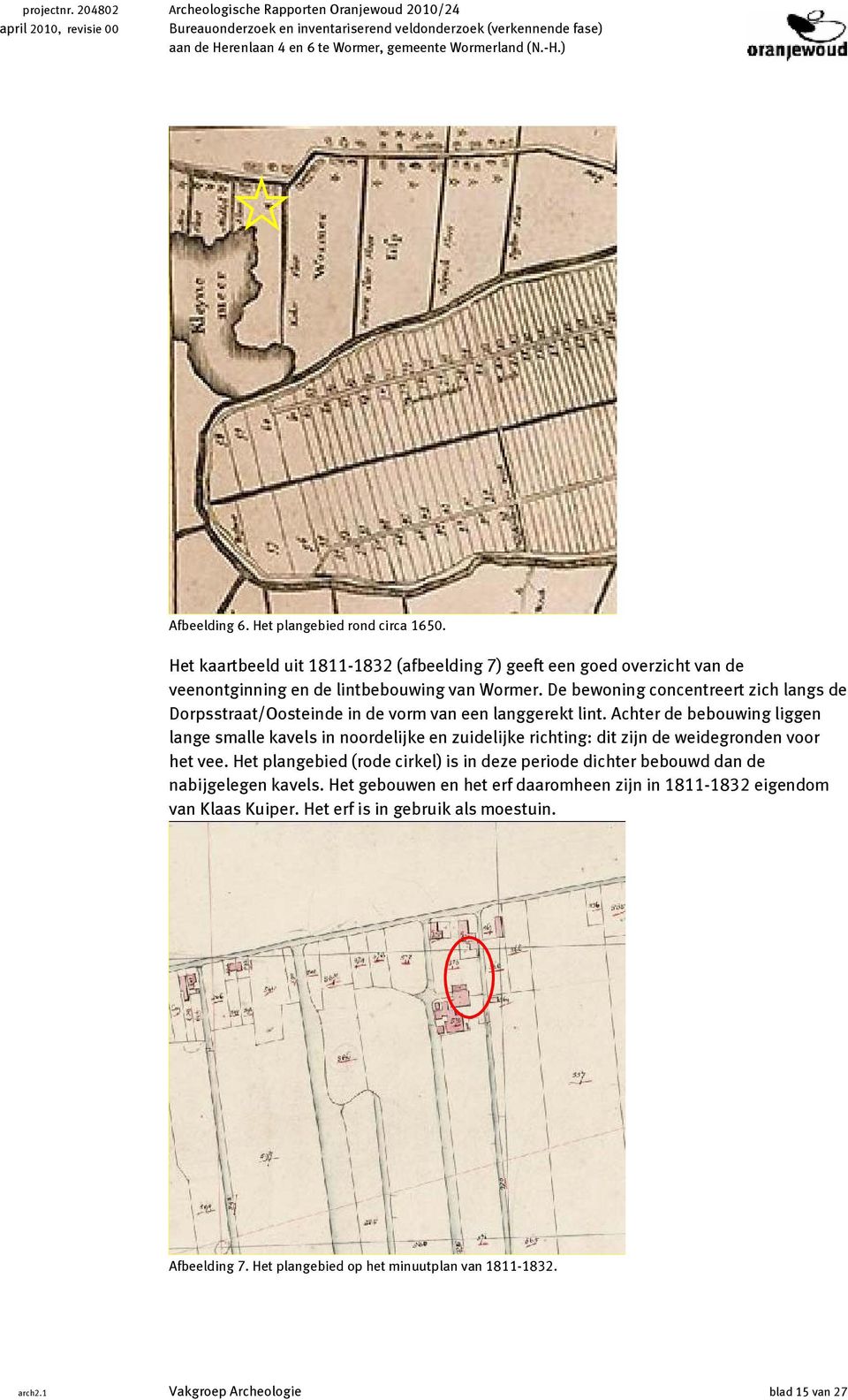 -H.) Afbeelding 6. Het plangebied rond circa 1650. Het kaartbeeld uit 1811-1832 (afbeelding 7) geeft een goed overzicht van de veenontginning en de lintbebouwing van Wormer.