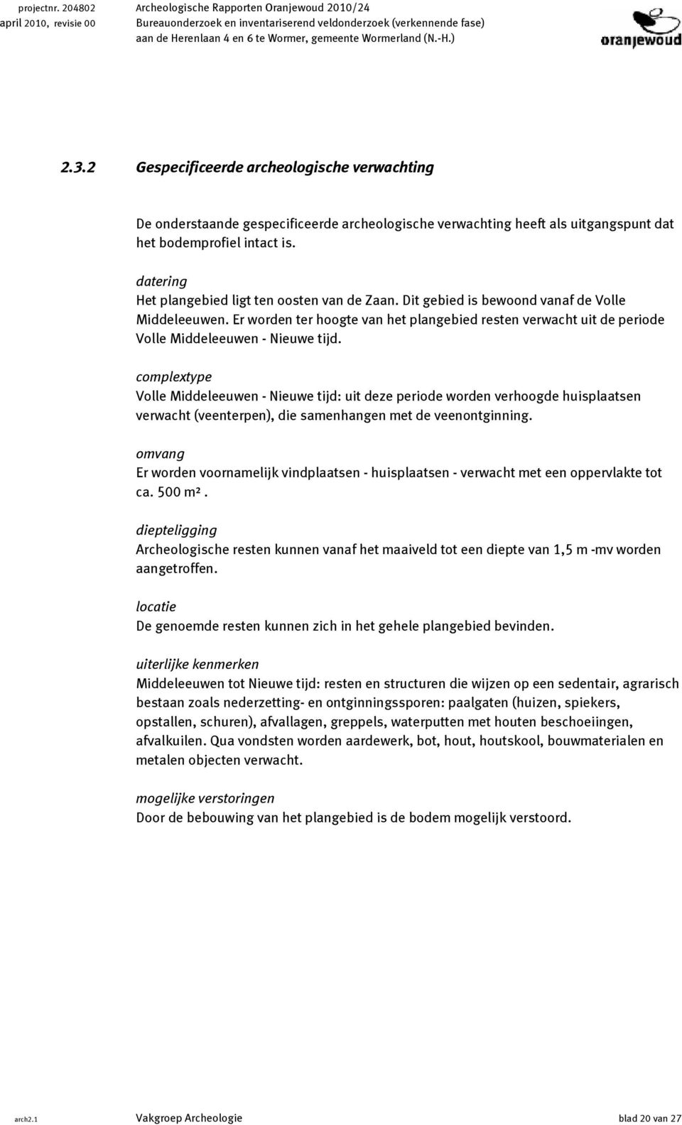 -H.) 2.3.2 Gespecificeerde archeologische verwachting De onderstaande gespecificeerde archeologische verwachting heeft als uitgangspunt dat het bodemprofiel intact is.