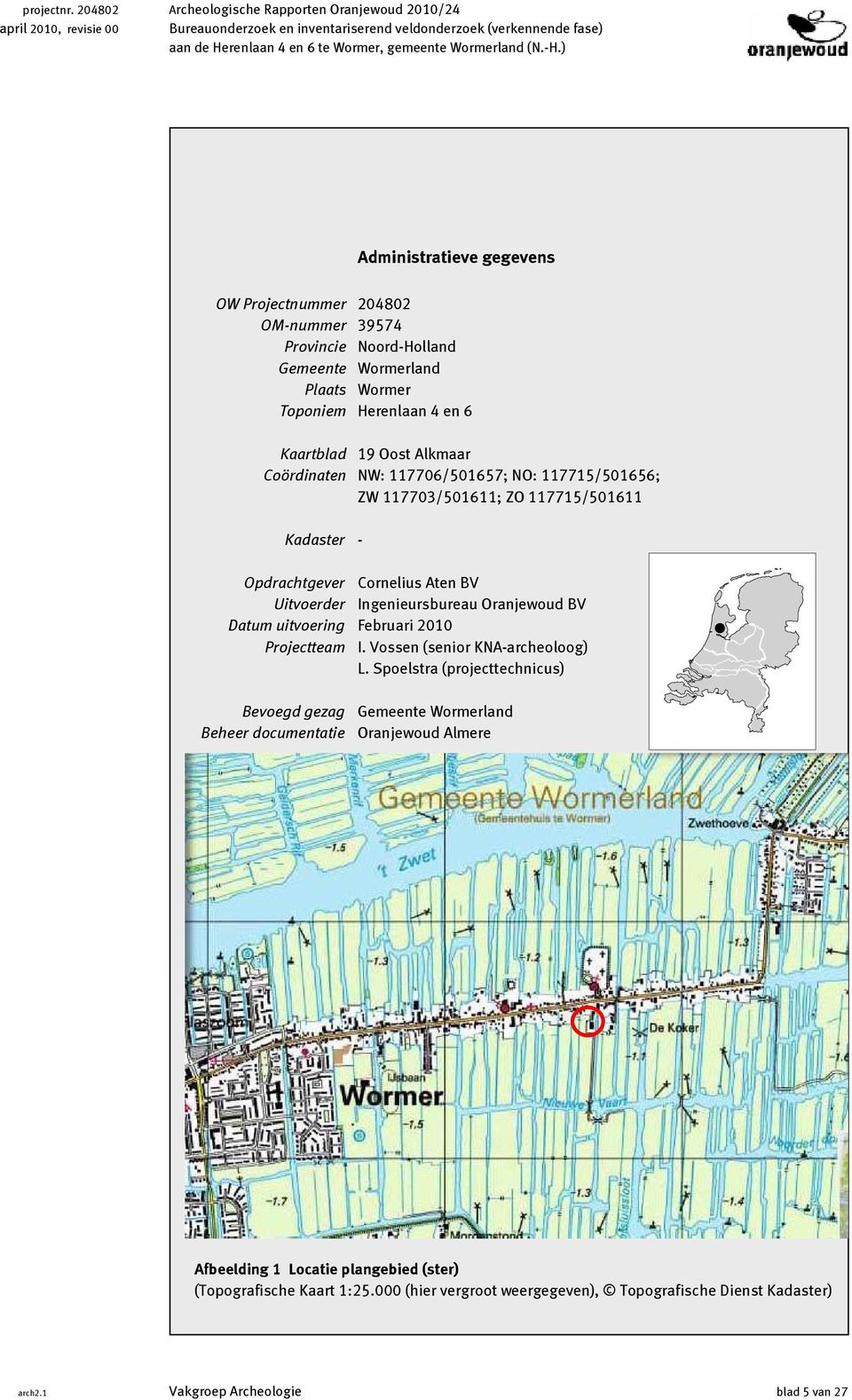 -H.) Administratieve gegevens OW Projectnummer 204802 OM-nummer 39574 Provincie Noord-Holland Gemeente Wormerland Plaats Wormer Toponiem Herenlaan 4 en 6 Kaartblad 19 Oost Alkmaar Coördinaten NW: