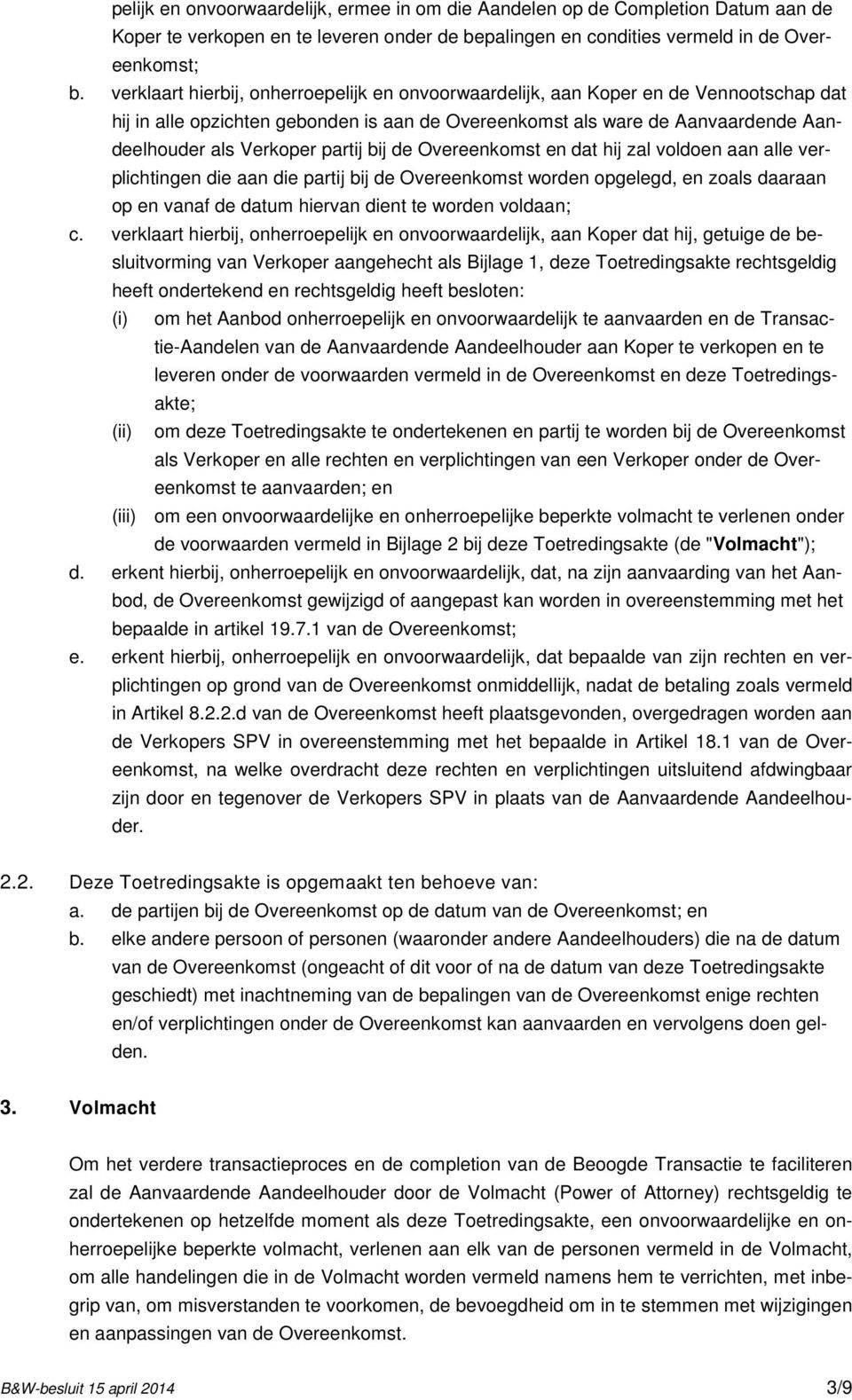 partij bij de Overeenkomst en dat hij zal voldoen aan alle verplichtingen die aan die partij bij de Overeenkomst worden opgelegd, en zoals daaraan op en vanaf de datum hiervan dient te worden