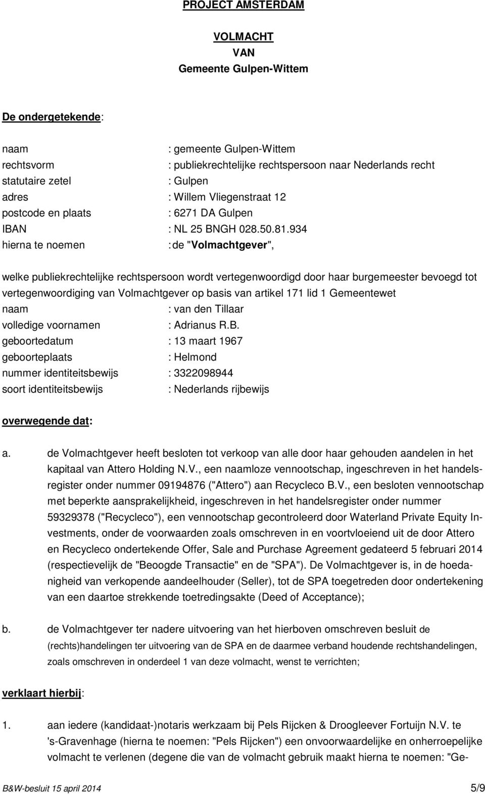 934 hierna te noemen : de "Volmachtgever", welke publiekrechtelijke rechtspersoon wordt vertegenwoordigd door haar burgemeester bevoegd tot vertegenwoordiging van Volmachtgever op basis van artikel