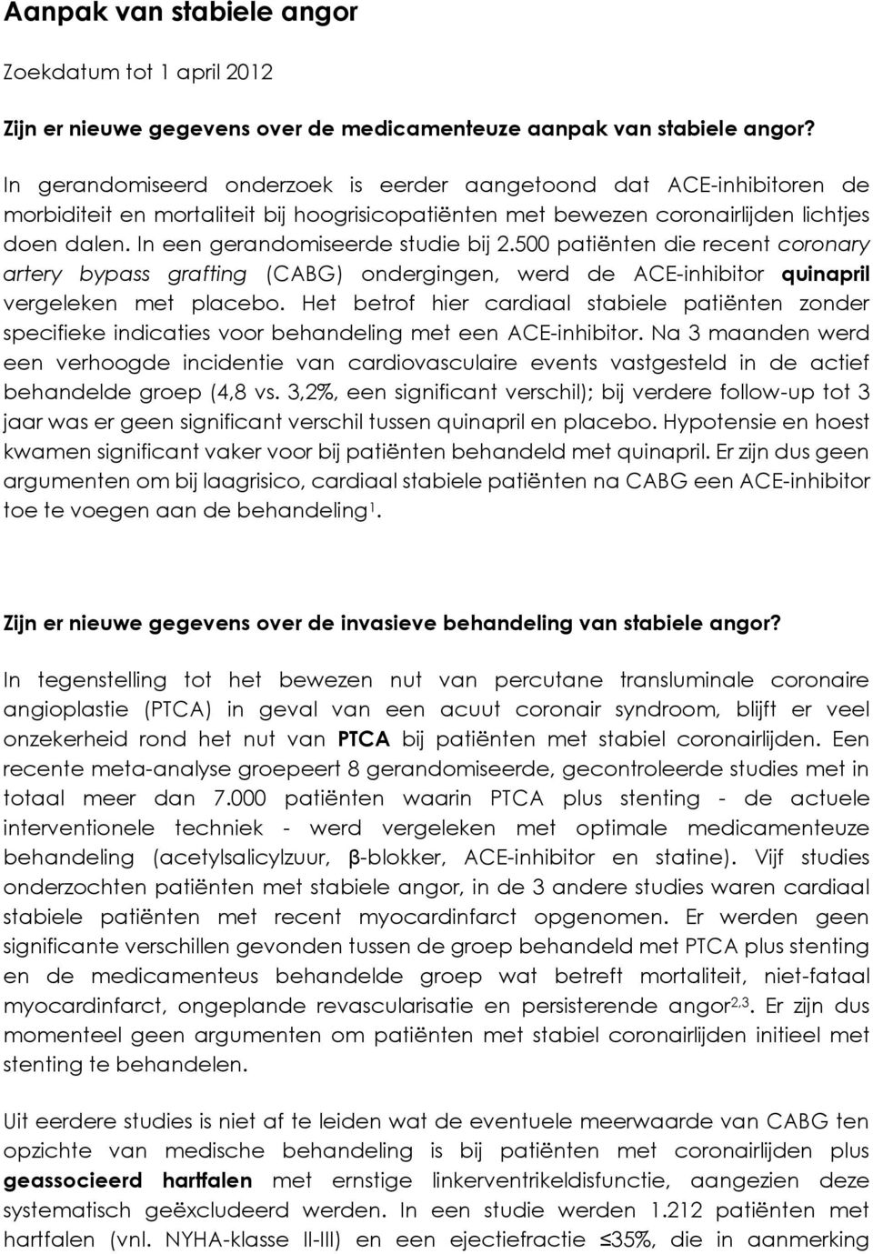 In een gerandomiseerde studie bij 2.500 patiënten die recent coronary artery bypass grafting (CABG) ondergingen, werd de ACE-inhibitor quinapril vergeleken met placebo.