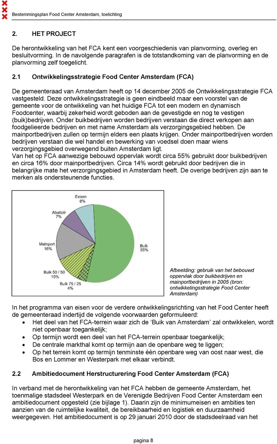 1 Ontwikkelingsstrategie Food Center Amsterdam (FCA) De gemeenteraad van Amsterdam heeft op 14 december 2005 de Ontwikkelingsstrategie FCA vastgesteld.