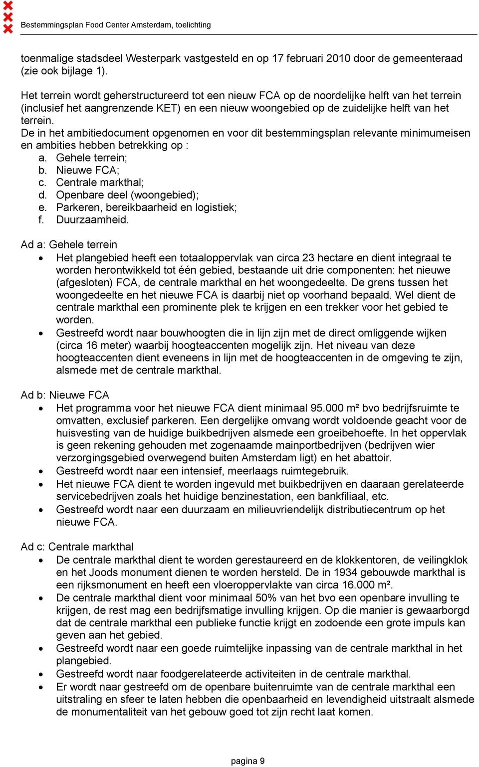 De in het ambitiedocument opgenomen en voor dit bestemmingsplan relevante minimumeisen en ambities hebben betrekking op : a. Gehele terrein; b. Nieuwe FCA; c. Centrale markthal; d.