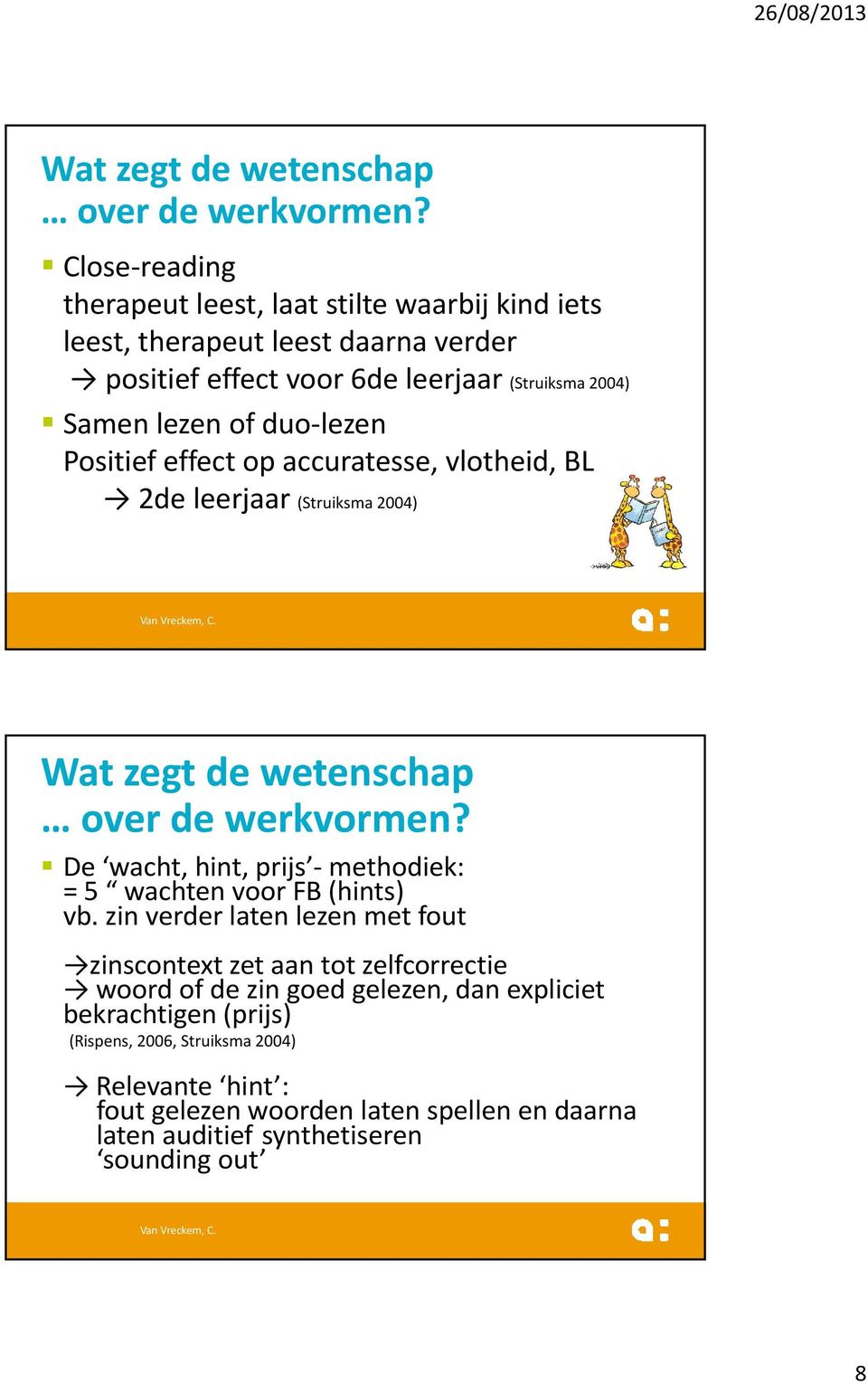 duo-lezen Positief effect op accuratesse, vlotheid, BL 2de leerjaar (Struiksma 2004)  De wacht, hint, prijs -methodiek: = 5 wachten voor FB (hints) vb.