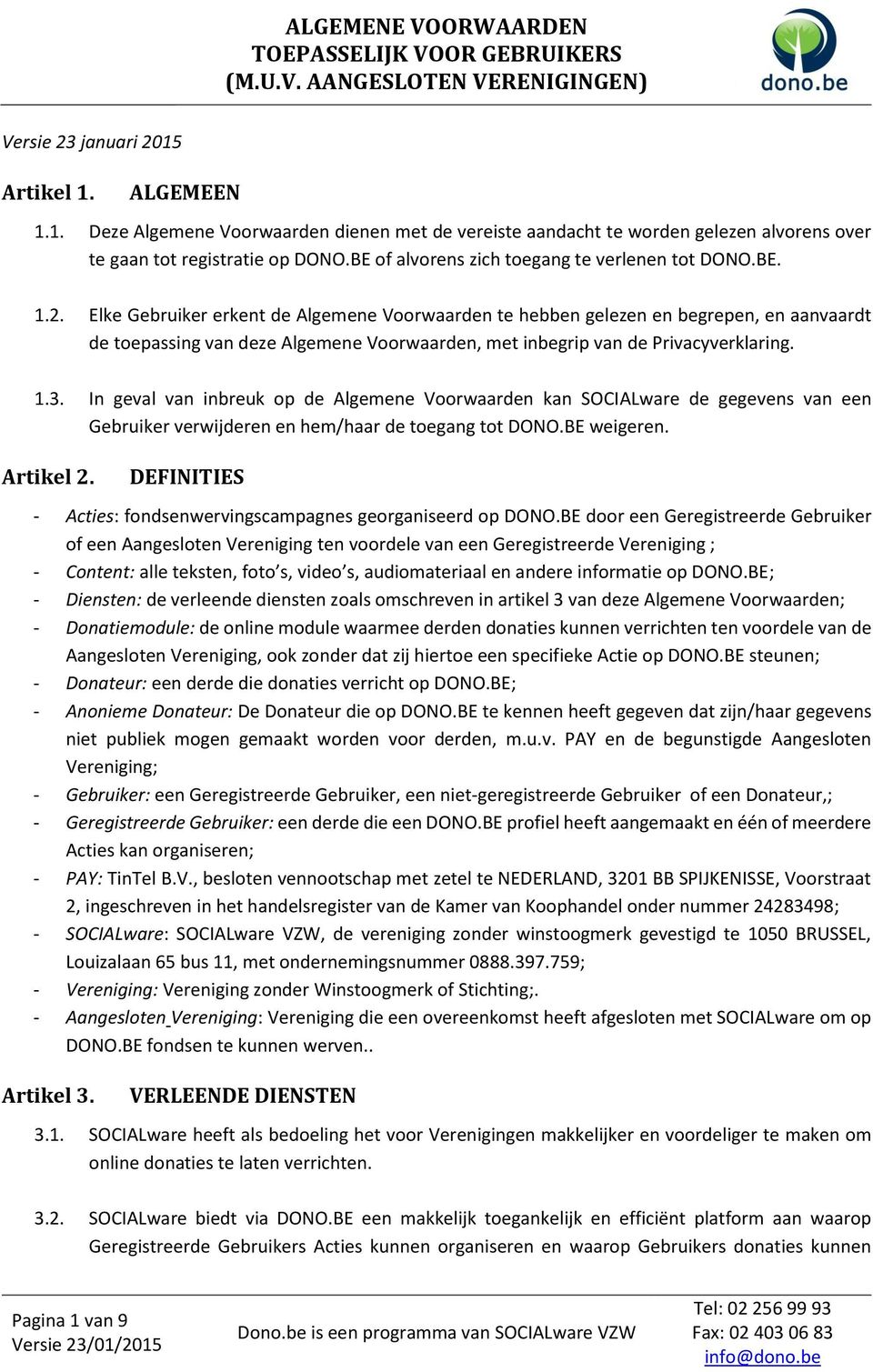 Elke Gebruiker erkent de Algemene Voorwaarden te hebben gelezen en begrepen, en aanvaardt de toepassing van deze Algemene Voorwaarden, met inbegrip van de Privacyverklaring. 1.3.