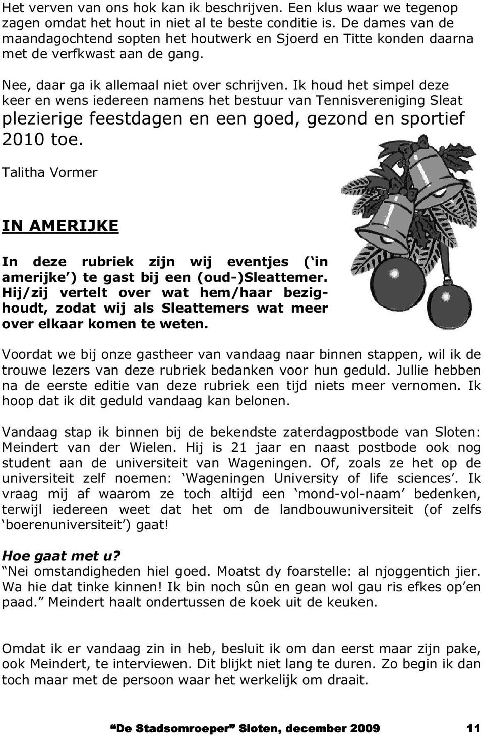 Ik houd het simpel deze keer en wens iedereen namens het bestuur van Tennisvereniging Sleat plezierige feestdagen en een goed, gezond en sportief 2010 toe.