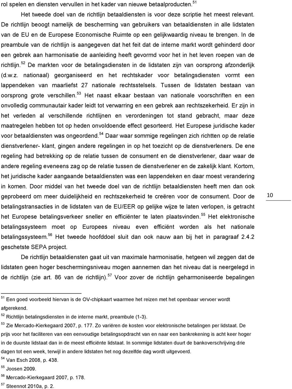 In de preambule van de richtlijn is aangegeven dat het feit dat de interne markt wordt gehinderd door een gebrek aan harmonisatie de aanleiding heeft gevormd voor het in het leven roepen van de