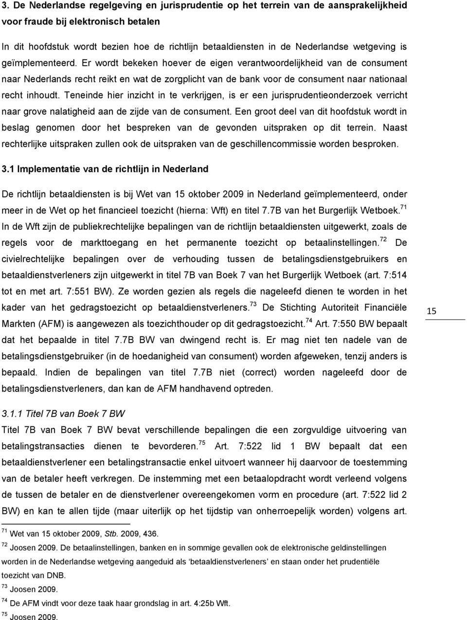 Er wordt bekeken hoever de eigen verantwoordelijkheid van de consument naar Nederlands recht reikt en wat de zorgplicht van de bank voor de consument naar nationaal recht inhoudt.