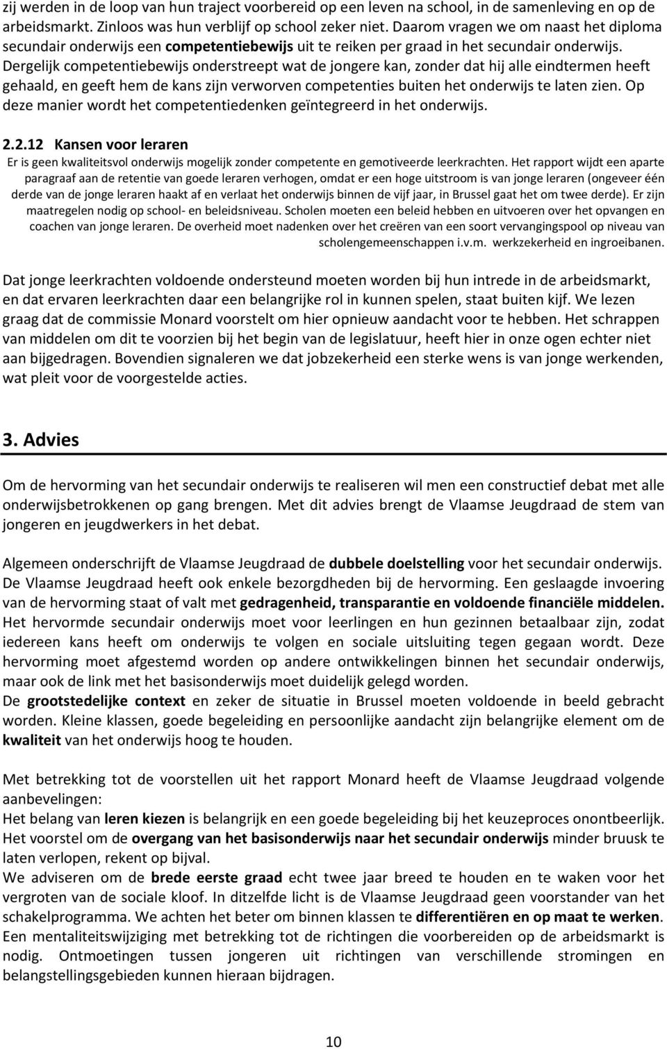 Dergelijk competentiebewijs onderstreept wat de jongere kan, zonder dat hij alle eindtermen heeft gehaald, en geeft hem de kans zijn verworven competenties buiten het onderwijs te laten zien.